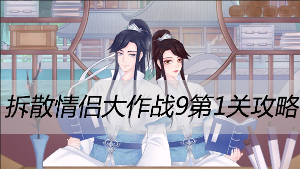 拆散情侣大作战9第1关攻略-拆散情侣大作战9第1关攻略详情