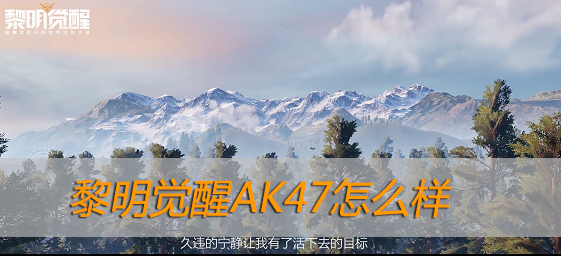 黎明觉醒AK47怎么样-黎明觉醒突击步枪AK47介绍