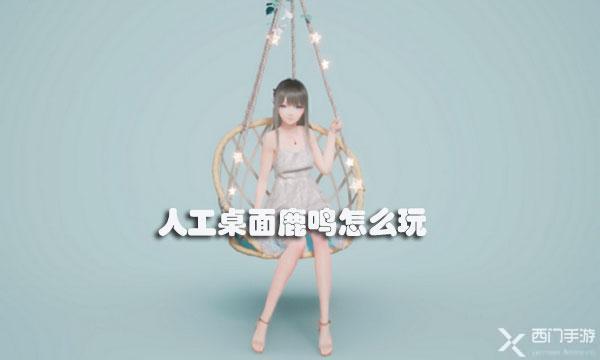 人工桌面鹿鸣怎么玩-人工桌面鹿鸣使用教程