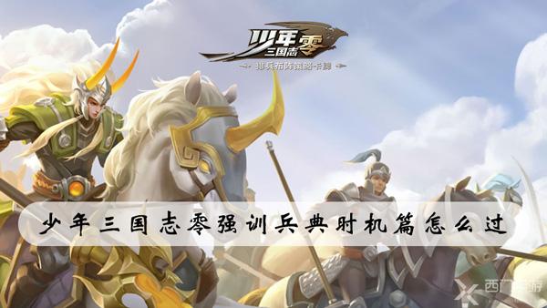 少年三国志零强训兵典时机篇怎么过-少年三国志零演武场时机篇攻略