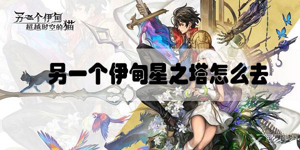 另一个伊甸星之塔怎么去-另一个伊甸超越时空的猫星之塔攻略