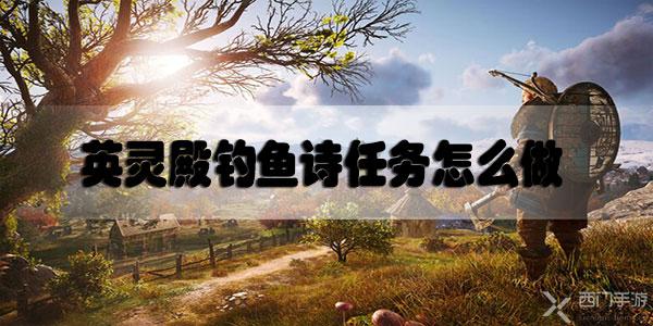 刺客信条英灵殿钓鱼诗任务怎么做-刺客信条英灵殿钓鱼诗任务攻略