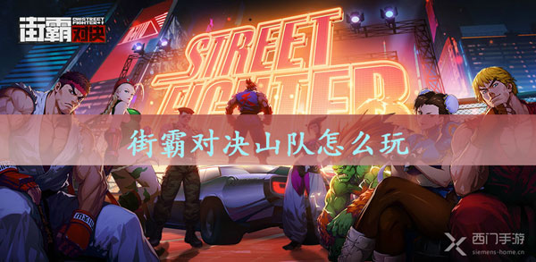 街霸对决山队怎么玩-街霸对决山队玩法攻略推荐