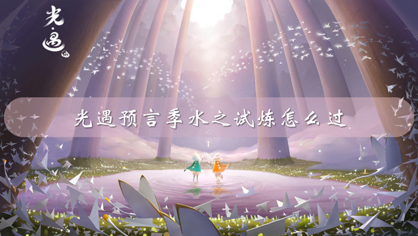 光遇预言季水之试炼怎么过-光遇预言季水之试炼攻略