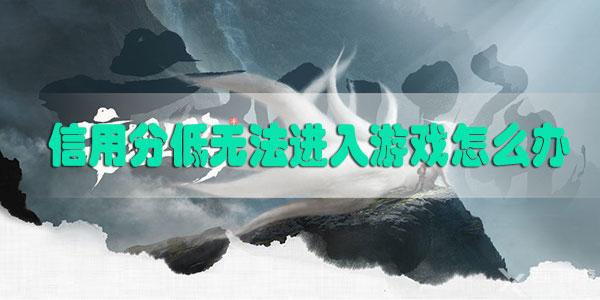 妄想山海信用分低于350分怎么办-妄想山海信用分低解决方法