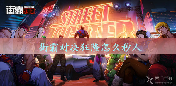 街霸对决狂隆怎么秒人-街霸对决狂隆秒人玩法介绍