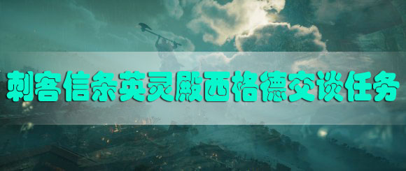 刺客信条英灵殿西格德交谈任务怎么完成-刺客信条英灵殿西格德交谈任务完成攻略