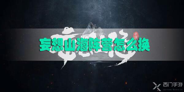 妄想山海阵营怎么换-妄想山海阵营更换方法