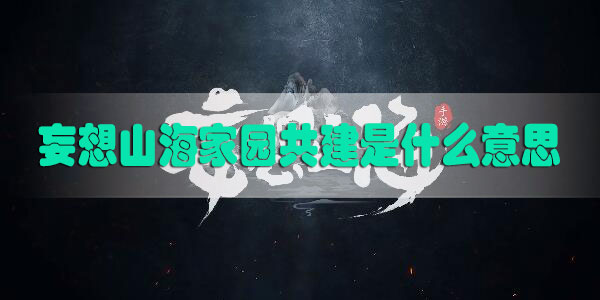 妄想山海家园共建是什么意思-妄想山海家园共建功能解析