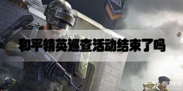 和平精英巡查活动结束了吗-和平精英巡查活动介绍