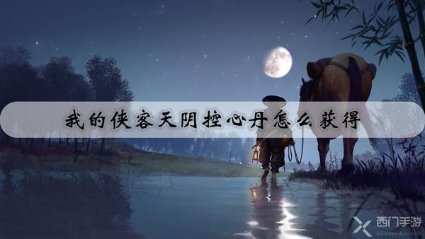 我的侠客天阴控心丹怎么获得-我的侠客天阴控心丹获取途径介绍