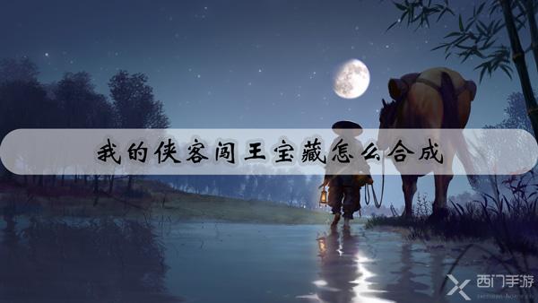 我的侠客闯王宝藏怎么合成-我的侠客闯王宝藏合成攻略