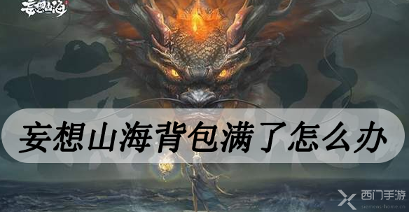 妄想山海背包满了怎么办-妄想山海背包空间已满解决方法