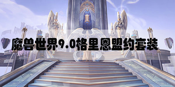 魔兽世界9.0格里恩盟约套装怎么样-魔兽世界9.0格里恩盟约套装能力分析
