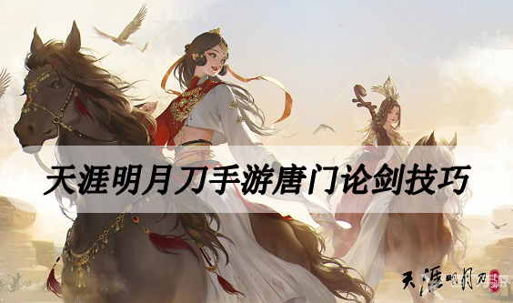 天涯明月刀手游唐门论剑技巧-天涯明月刀手游唐门论剑教学合集