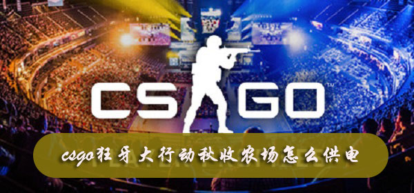 csgo狂牙大行动秋收农场怎么供电-csgo狂牙大行动秋收农场供电攻略