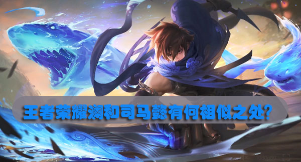 王者荣耀澜和司马懿有何相似之处？-王者荣耀探寻澜之羁绊答案解析