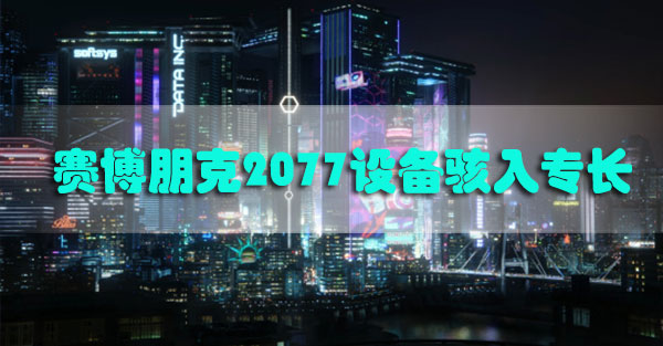 赛博朋克2077目标骇入专长介绍-赛博朋克2077目标骇入专长名称效果解锁点数资料汇总表