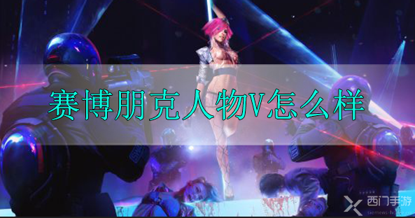 赛博朋克2077人物V怎么样-赛博朋克2077人物V属性背景介绍