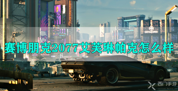 赛博朋克2077艾芙琳帕克怎么样-赛博朋克2077艾芙琳帕克属性技能介绍