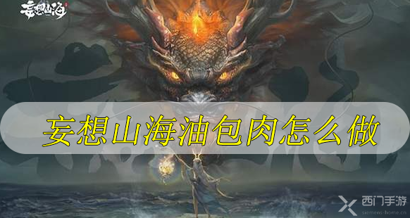 妄想山海油包肉怎么做-妄想山海油包肉食谱配方