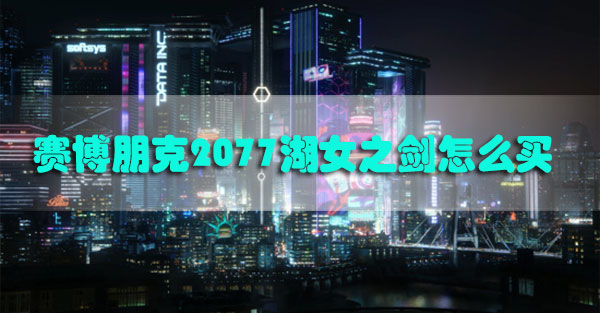 赛博朋克2077湖女之剑怎么买-赛博朋克2077湖女之剑获取攻略