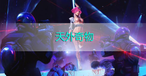 赛博朋克2077天外奇物怎么触发赛博朋克2077天外奇物任务攻略