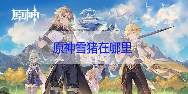 原神龙脊雪山雪猪在哪里-原神龙脊雪山雪猪野猪位置分布