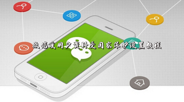 微信该用户资料受国家保护不予公开怎么设置-该用户资料受国家保护设置教程