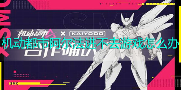机动都市阿尔法进不去游戏怎么办-机动都市阿尔法进不去游戏解决方法