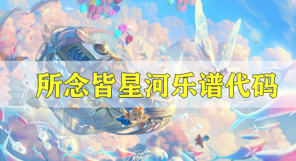 天谕手游所念皆星河乐谱代码分享-纯音乐所念皆星河乐谱代码分享