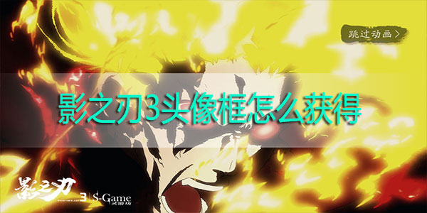 影之刃3头像框怎么获得-影之刃3头像框获取攻略