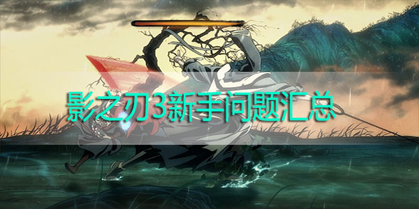影之刃3新手问题汇总-影之刃3新手常见问题大全新手攻略