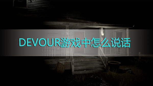 devour怎么说话-devour噬灵游戏中怎么和玩家交流说话方法