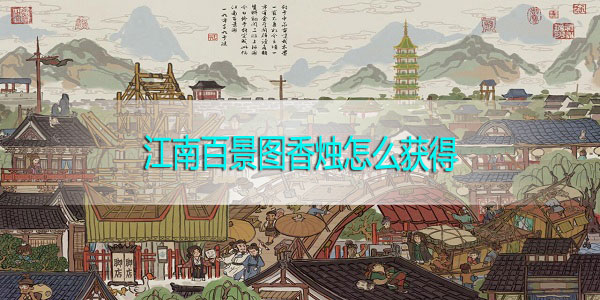 江南百景图香烛怎么获得-江南百景图香烛在哪个地图获取攻略