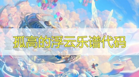 天谕手游孤高的浮云​乐谱代码分享-孤高の浮き雲乐谱代码分享