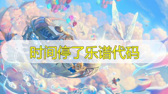天谕手游时间停了乐谱代码分享-时间停了曲谱代码