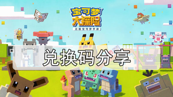 宝可梦大探险礼包码2023最新-宝可梦大探险最新兑换码分享