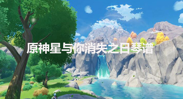 原神星与你消失之日琴谱-原神星与你消失之日手机版电脑版琴谱分享