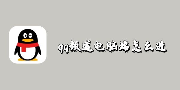 qq频道电脑端怎么进-qq频道电脑端开启方法
