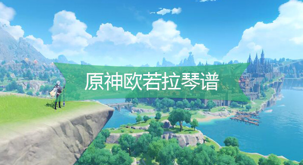 原神欧若拉琴谱-原神欧若拉手机版电脑版琴谱分享