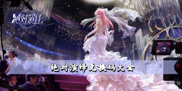 绝对演绎兑换码大全 礼包兑换码汇总一览