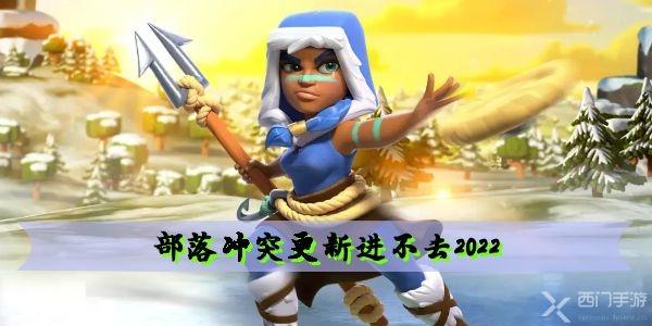 部落冲突更新进不去2022 登录失败解决方法