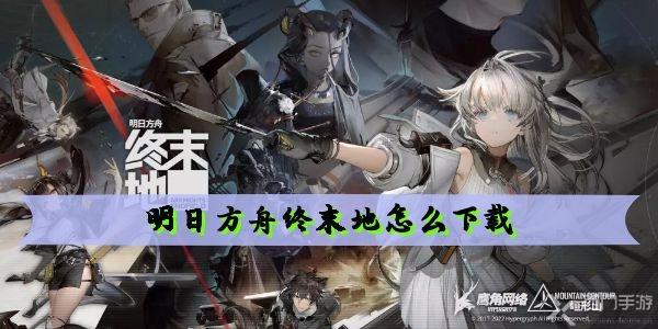 明日方舟终末地怎么下载-明日方舟终末地下载地址