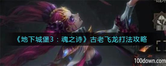 地下城堡3魂之诗古老飞龙怎么打-古老飞龙打法攻略