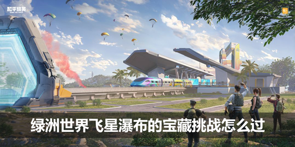 和平精英绿洲世界飞星瀑布的宝藏挑战怎么过-飞行瀑布宝藏挑战攻略