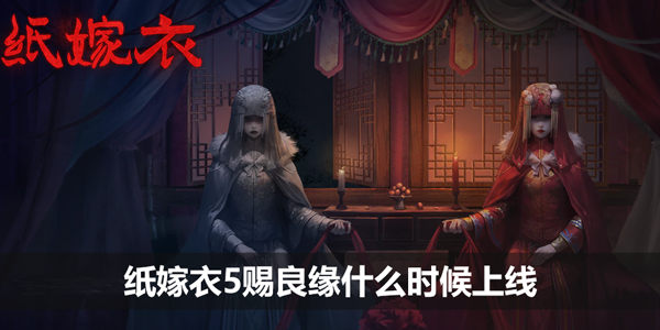 纸嫁衣5赐良缘什么时候上线-上线时间介绍