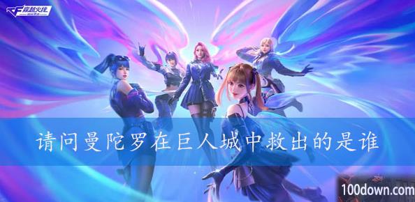 请问曼陀罗在巨人城中救出的是谁-cf体验服4月问卷答案2023