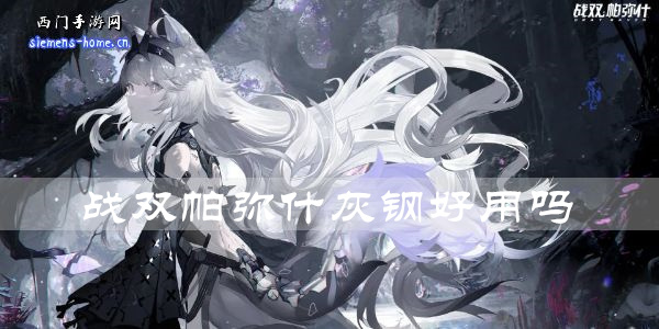 战双帕弥什灰钢好用吗-灰钢属性技能一览