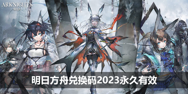 明日方舟兑换码2023永久有效-兑换码永久有效分享